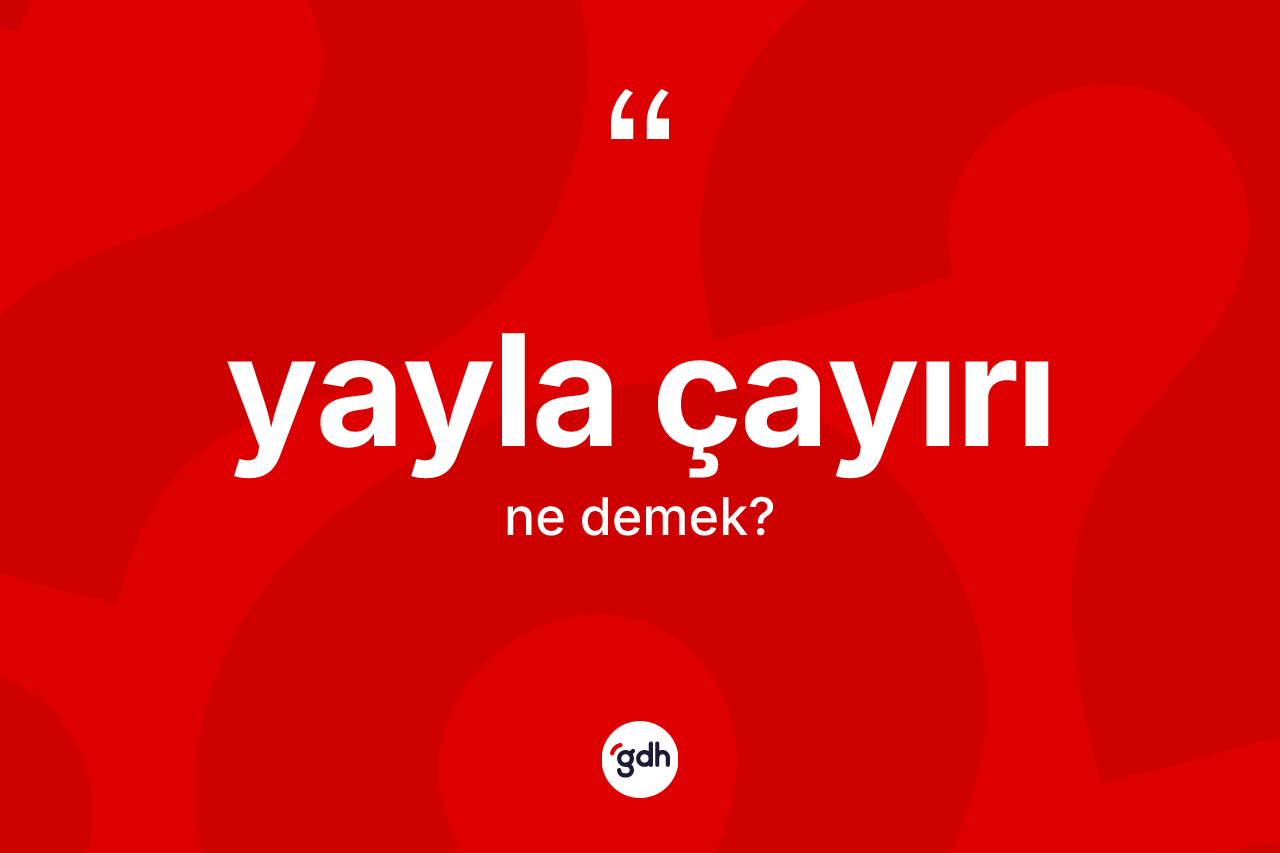 Yayla çayırı kelimesi ne anlama gelir? Yayla çayırı kelimesinin TDK anlamı nedir?