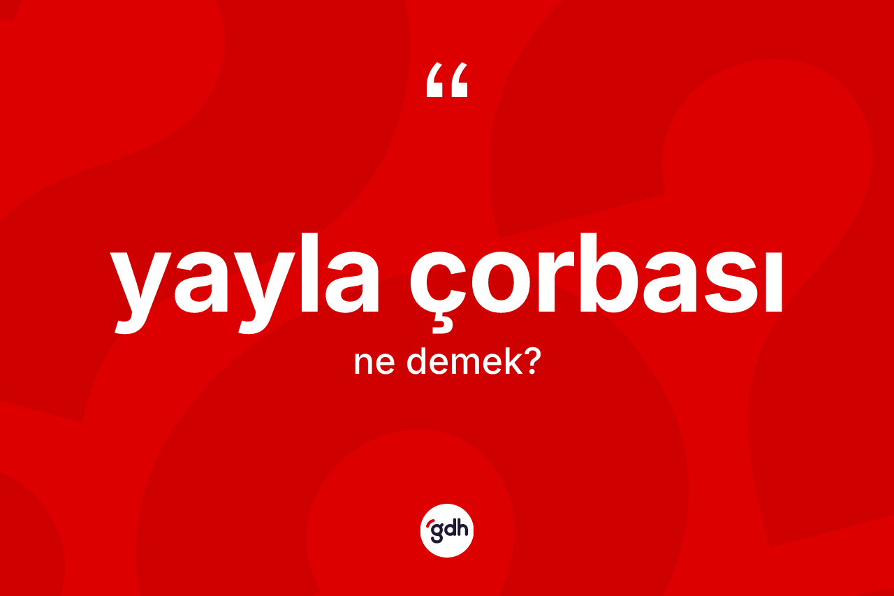 Yayla çorbası kelimesinin sözlükteki tanımı nedir?