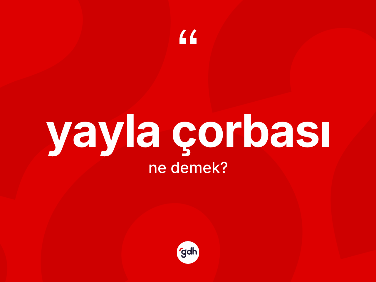 Yayla çorbası kelimesinin sözlükteki tanımı nedir? Yayla çorbasının kısaca tanımı nedir?