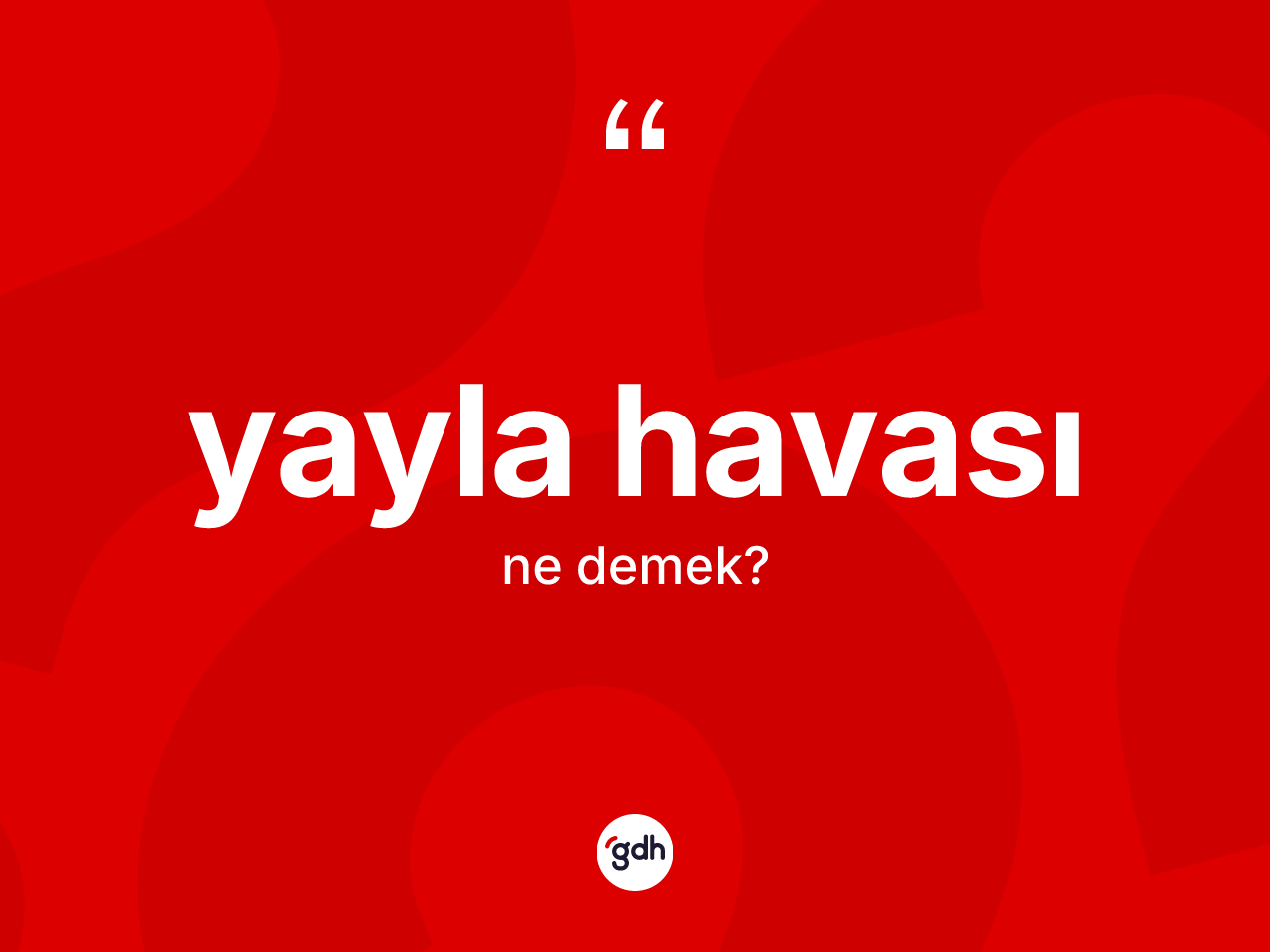 Yayla havası kelimesinin sözlükteki tanımı nedir? Yayla havası kelimesinin TDK'ya göre açıklaması nedir?