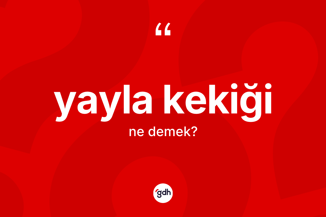 Yayla kekiği kelimesinin anlamı nedir? Yayla kekiğinin halk arasındaki kullanımı nasıldır?