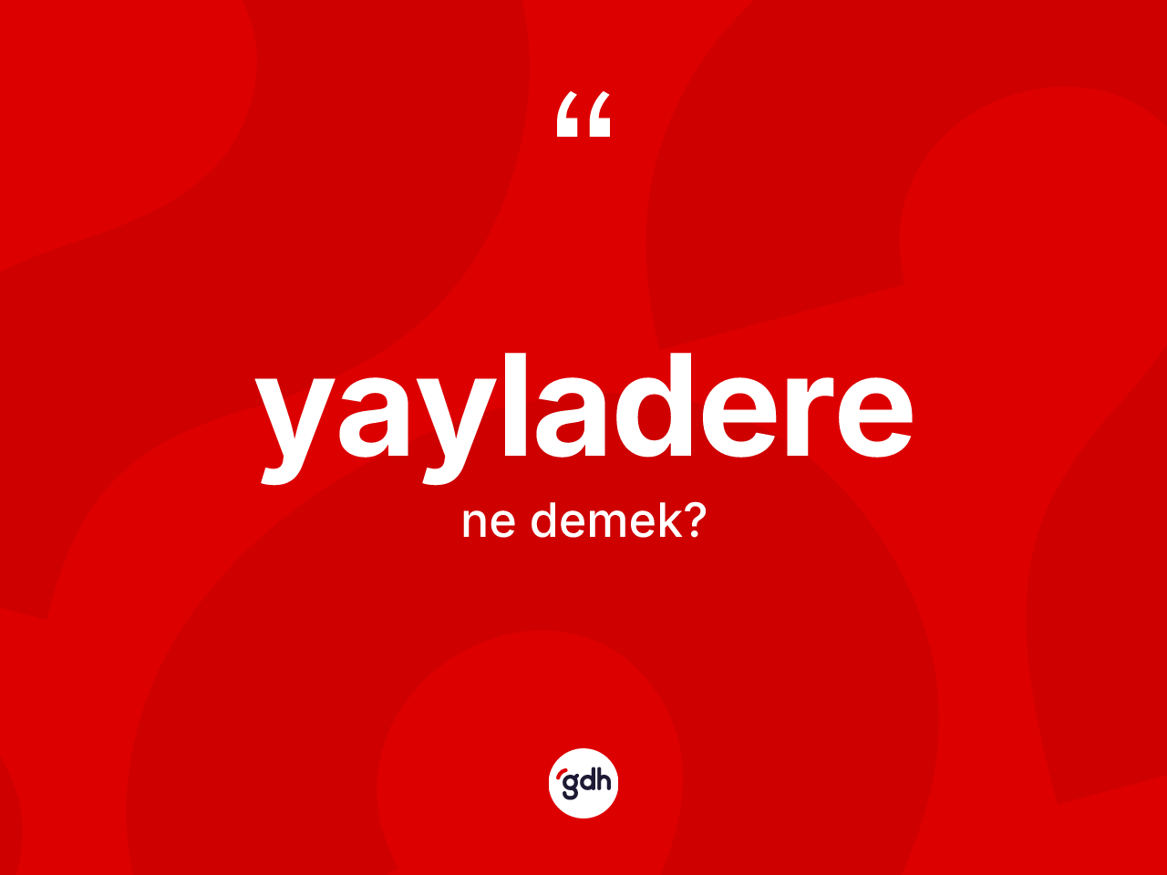 Yayladere kelimesinin sözlükteki tanımı nedir? Yayladere'nin TDK'ya göre anlamı nedir?