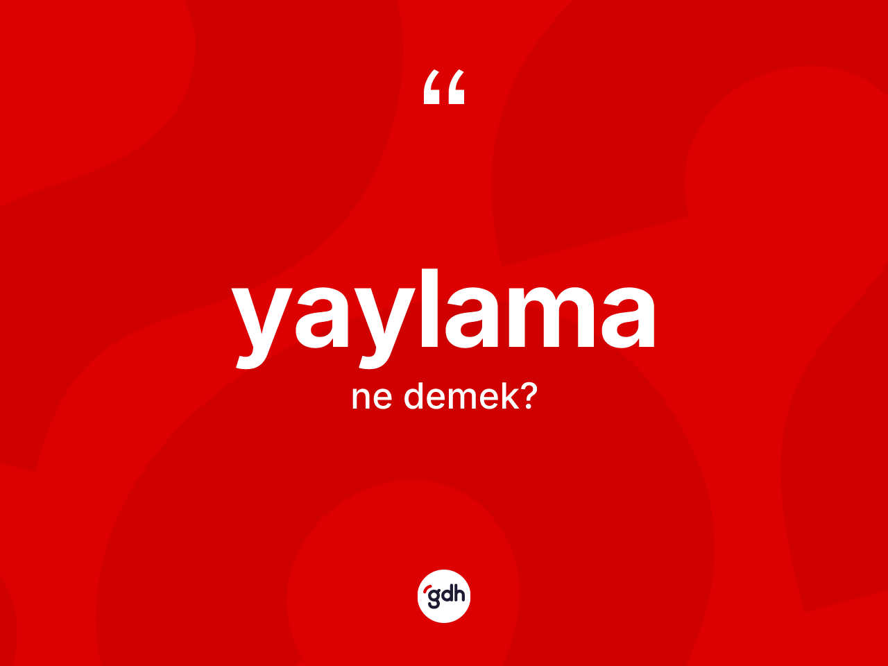 Yaylama kelimesi ne anlama gelir? Yaylamanın sözlükteki anlamı nedir?