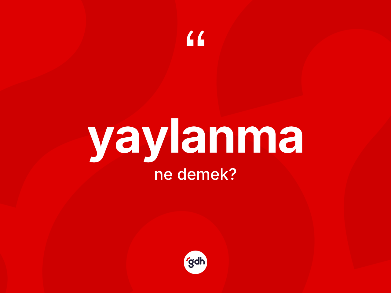 Yaylanma nedir? Yaylanmanın TDK'ya göre anlamı nedir?