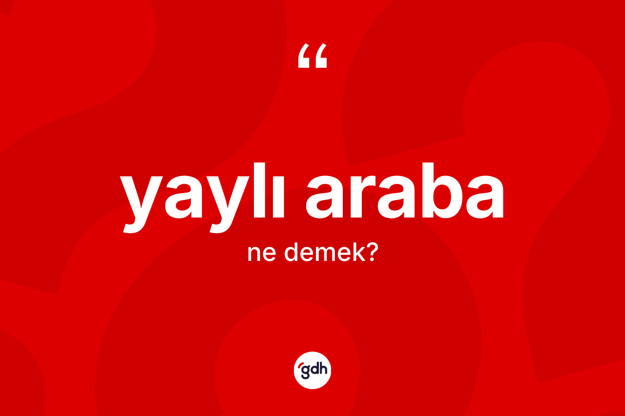 Yaylı araba kelimesi ne anlama gelir? Yaylı arabanın halk arasındaki kullanımı nasıldır?