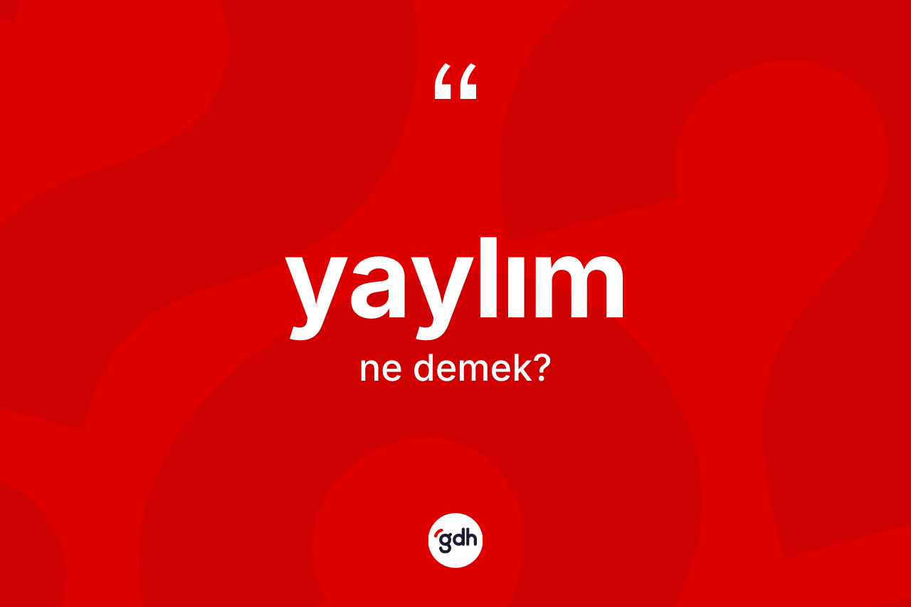 Yaylım kelimesi ne anlama gelir? Yaylımın TDK'ya göre anlamı nedir?