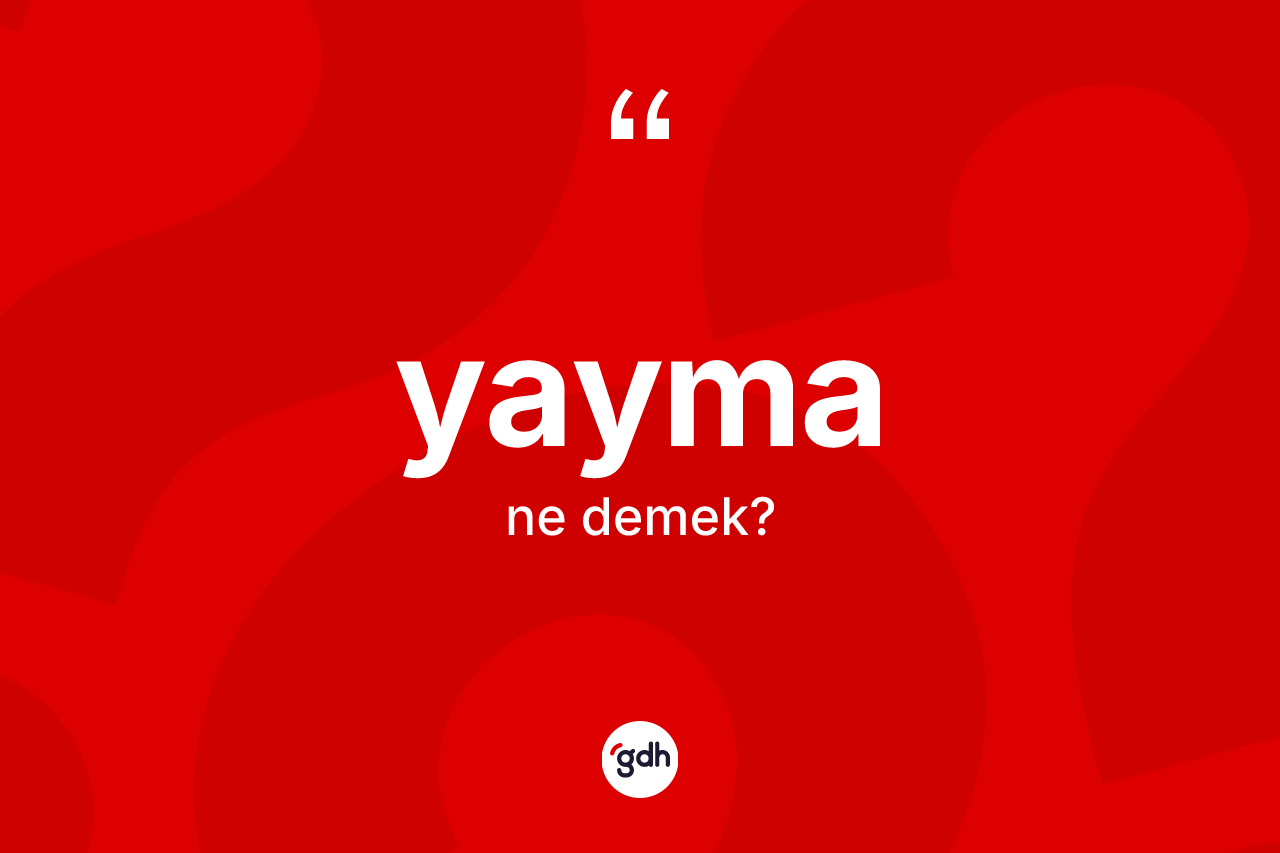 Yayma kelimesi nedir? Yaymanın TDK'ya göre anlamı nedir?