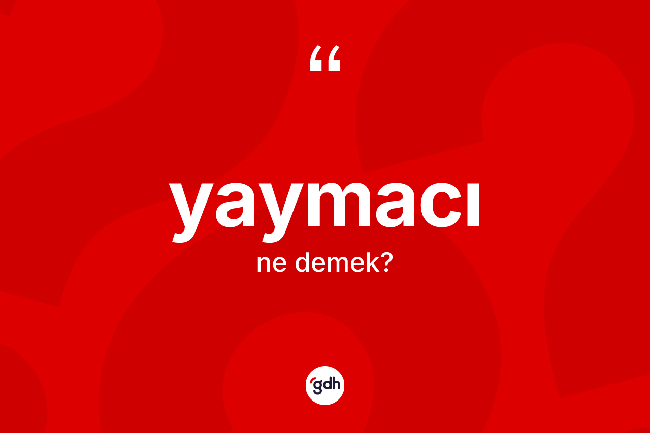 Yaymacı kelimesinin anlamı nedir? Yaymacının TDK'ya göre anlamı nedir?