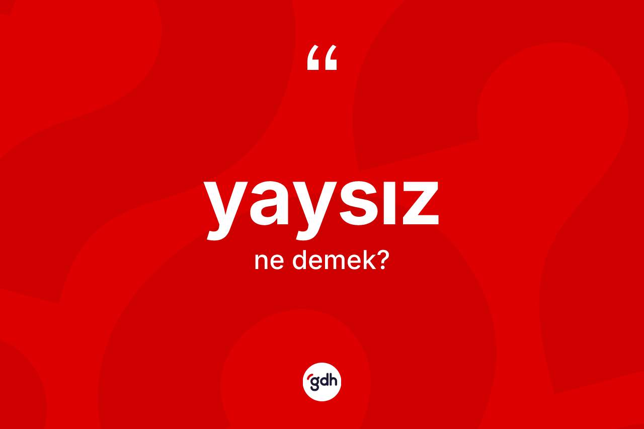 Yaysız kelimesinin anlamı nedir? Yaysızın sözlükteki anlamı nedir?