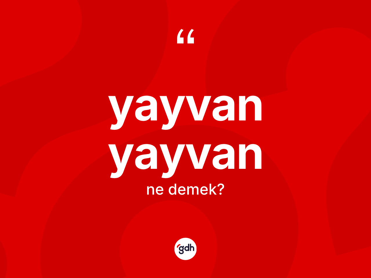 Yayvan yayvan kelimesi ne anlama gelir? Yayvan yayvanın halk arasındaki kullanımı nasıldır?