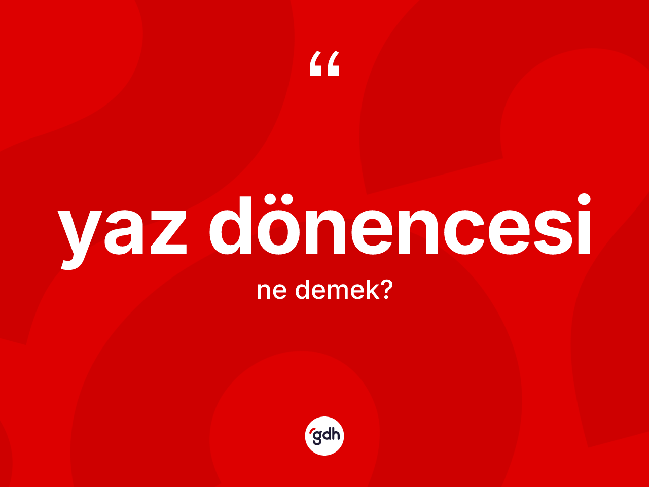 Yaz Dönencesi kelimesinin anlamı nedir? Yaz Dönencesi'nin TDK'ya göre anlamı nedir?