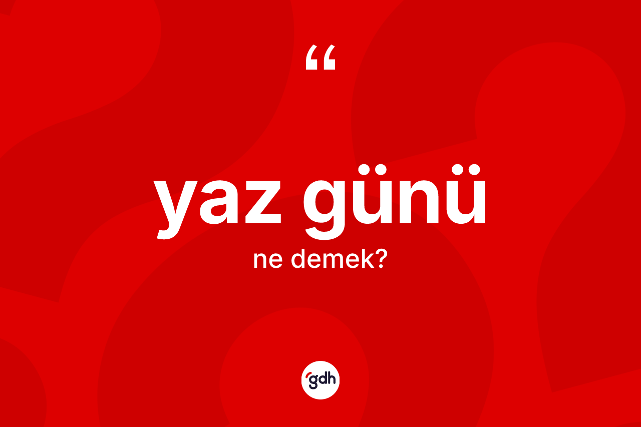 Yaz günü ne anlama gelir? Yaz günü kelimesinin TDK'ya göre açıklaması nedir?