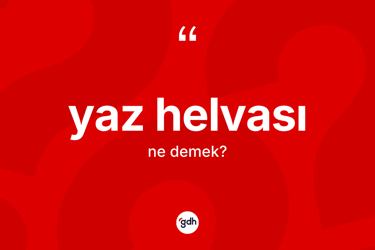 Yaz helvası kelimesi ne anlama gelir? Yaz helvasının kısaca tanımı nedir?