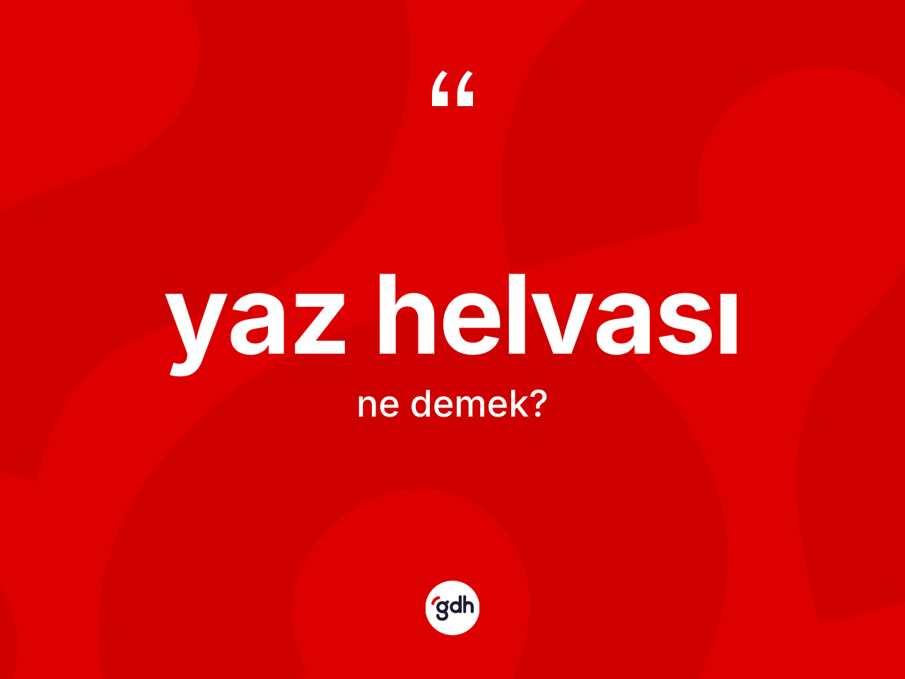Yaz helvası kelimesi ne anlama gelir? Yaz helvasının kısaca tanımı nedir?