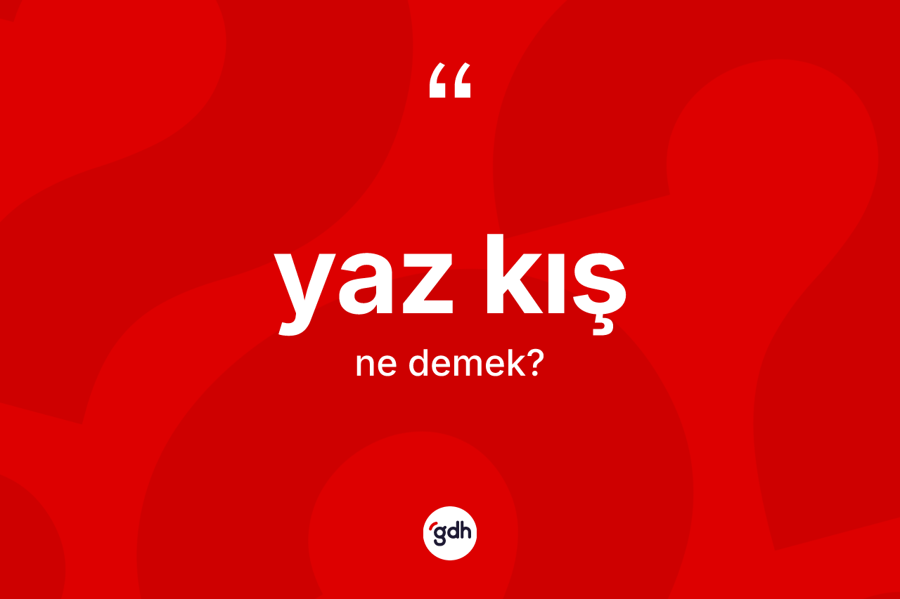 Yaz kış nedir? Yaz kışın TDK'ya göre anlamı nedir?