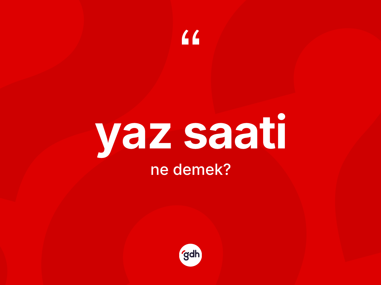 Yaz saati kelimesinin anlamı nedir? Yaz saatinin TDK'ya göre anlamı nedir?