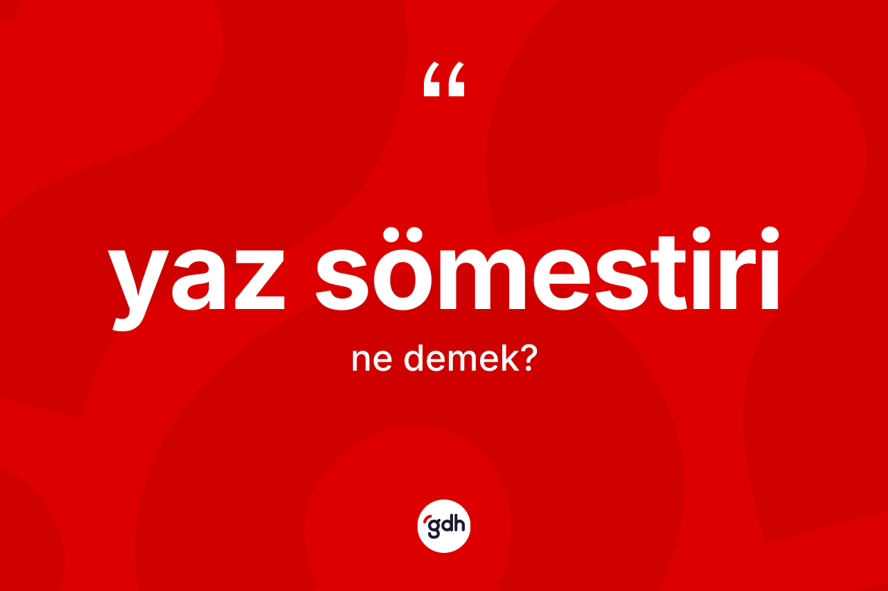 Yaz sömestiri kelimesinin anlamı nedir? Yaz sömestirinin sözlükteki anlamı nedir?