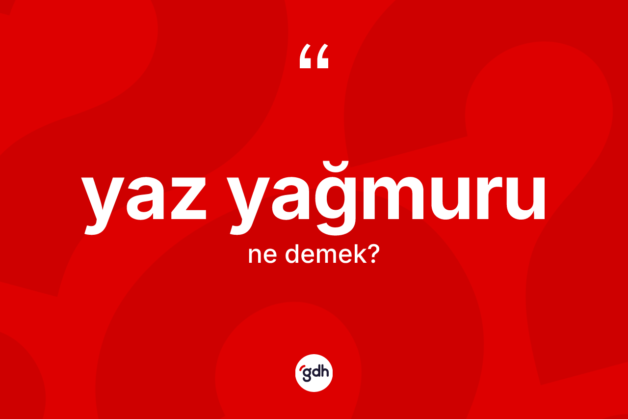 Yaz yağmuru kelimesinin sözlükteki tanımı nedir? Yaz yağmurunun halk arasındaki kullanımı nasıldır?