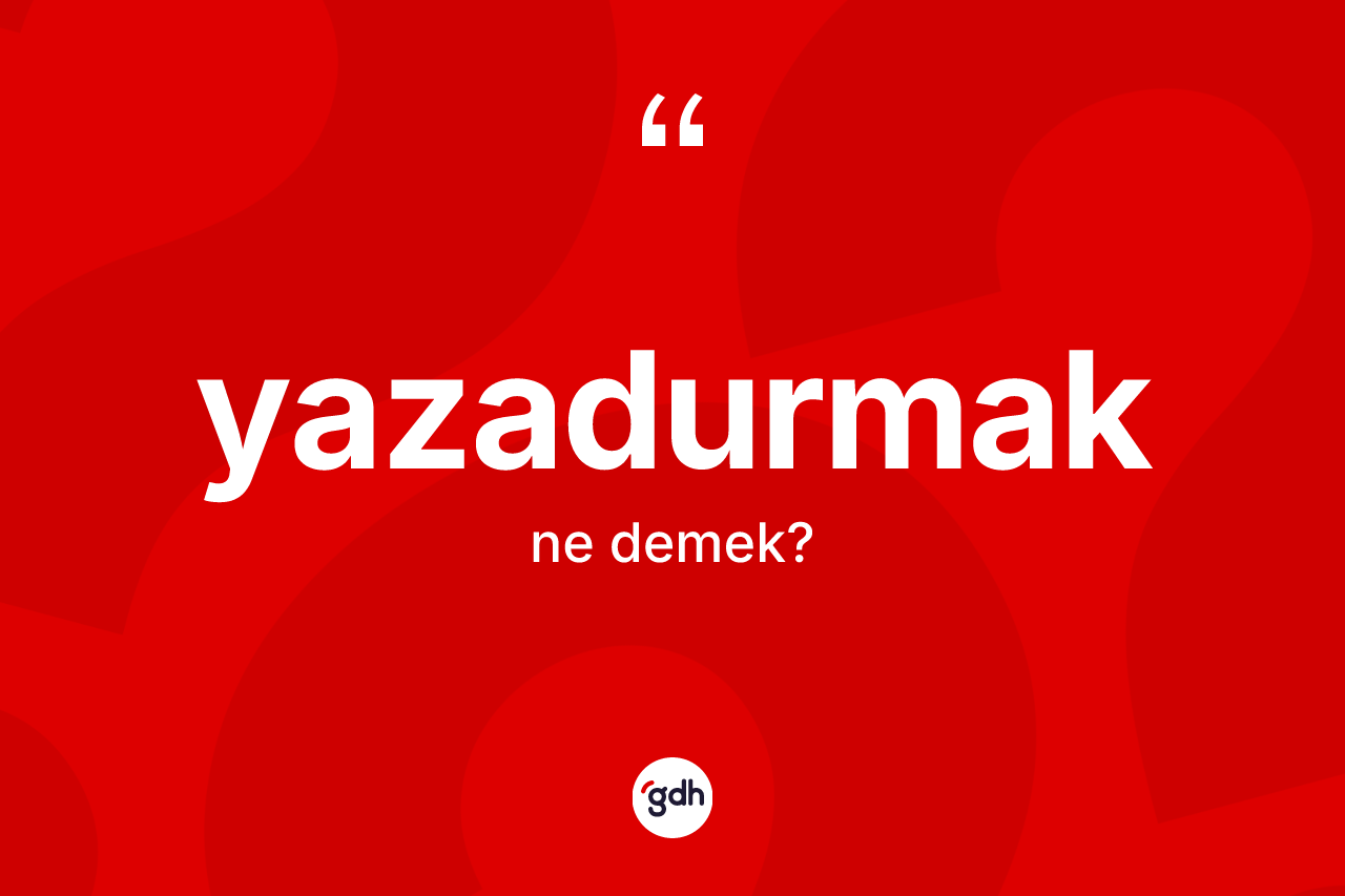 Yazadurmak kelimesinin tanımı nedir? Yazadurmağın TDK'ya göre anlamı nedir?