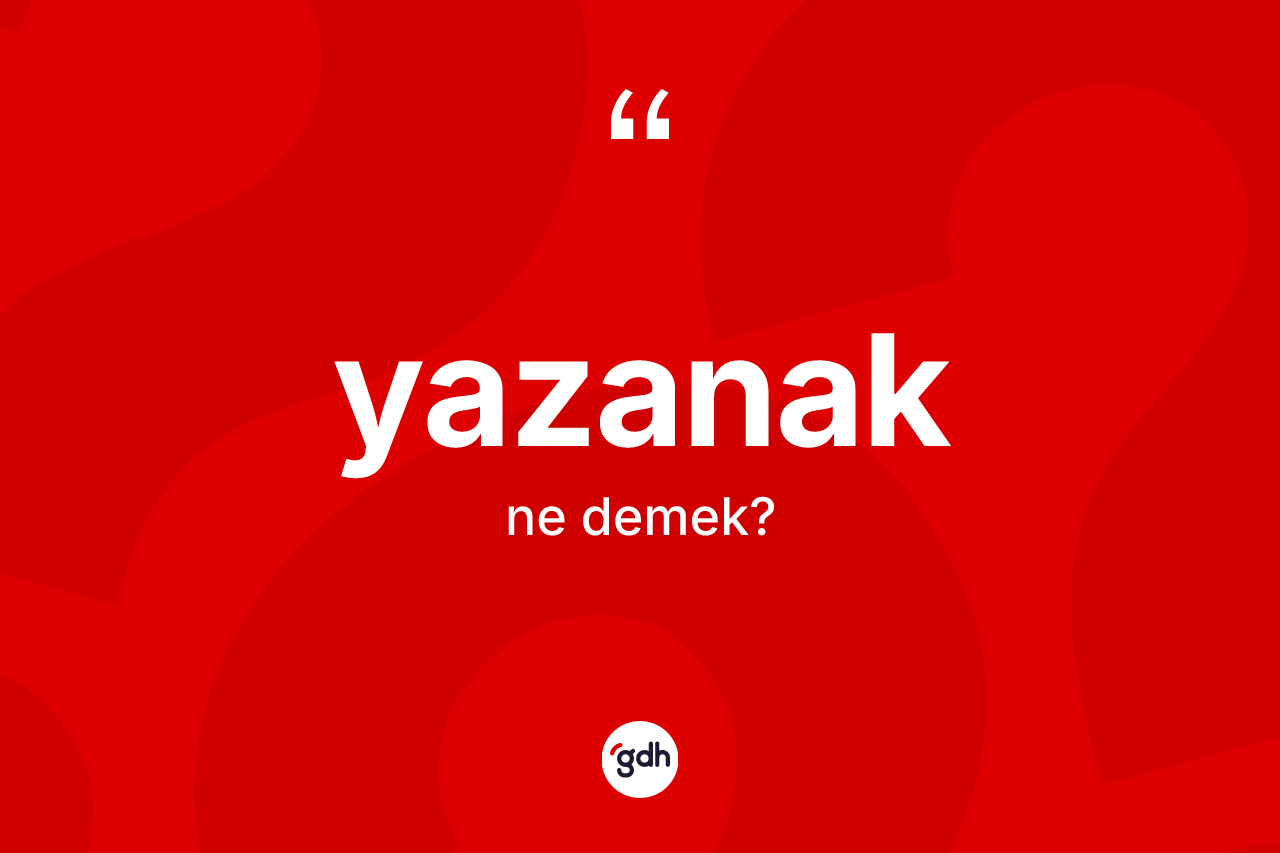 Yazanak kelimesinin anlamı nedir? Yazanağın TDK'ya göre anlamı nedir?