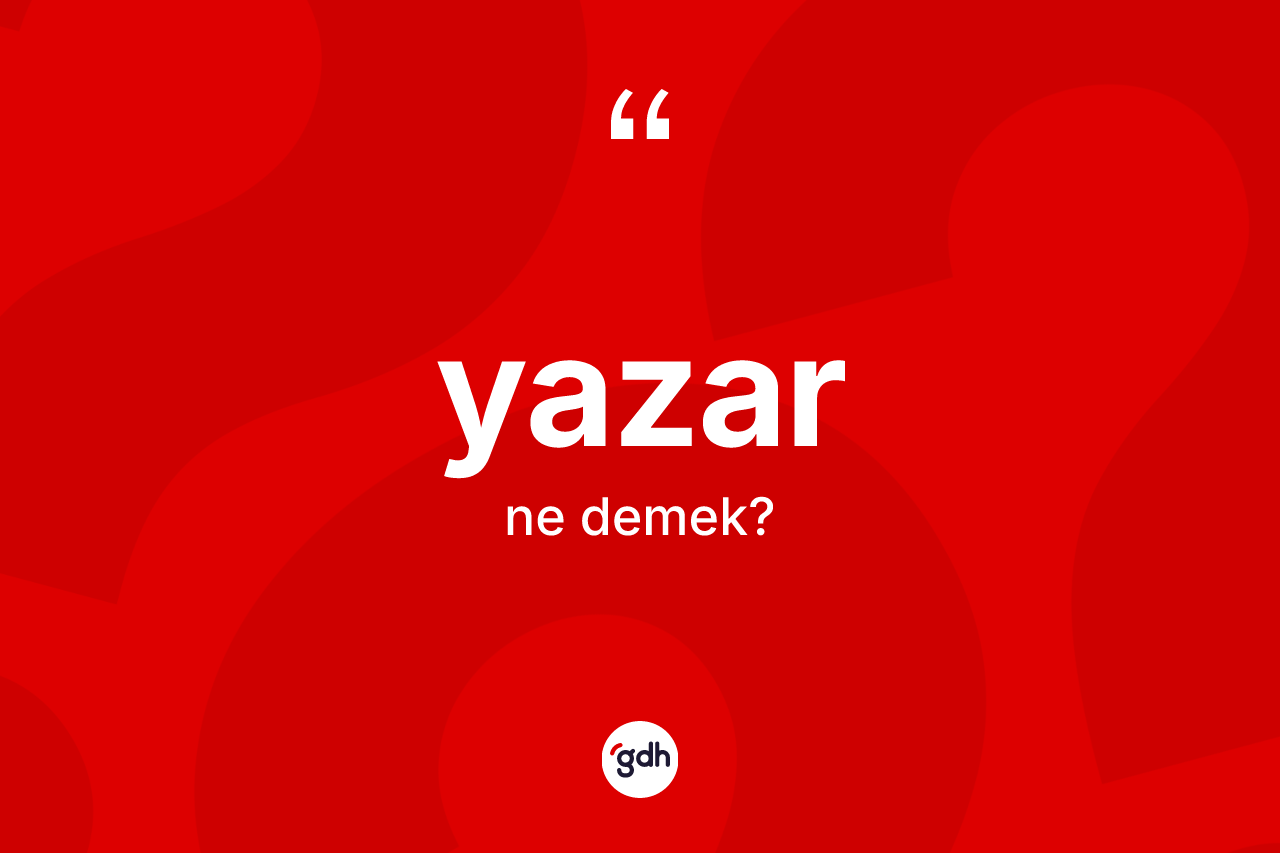 Yazar kelimesi ne anlama gelir? Yazarın TDK'ya göre anlamı nedir?