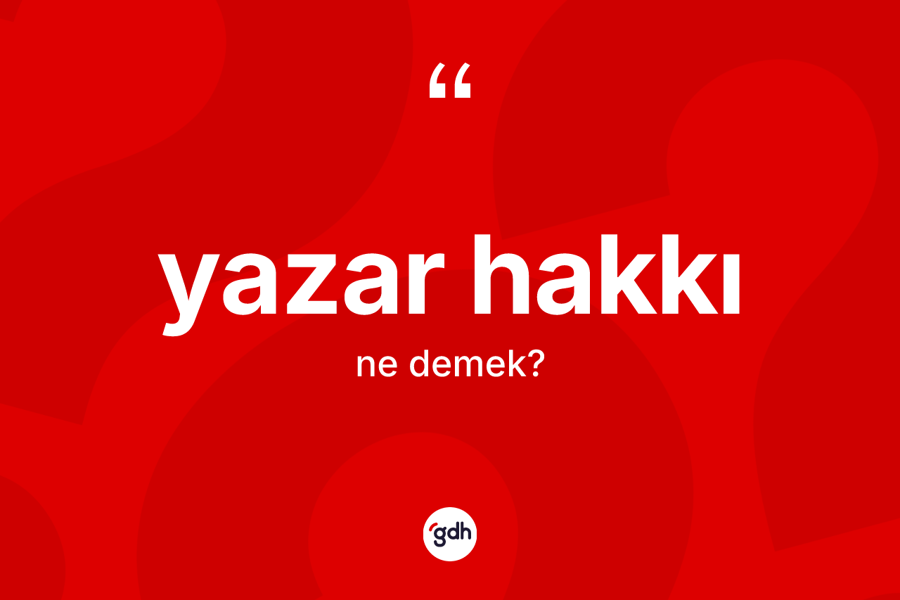 Yazar hakkı kelimesinin anlamı nedir? Yazar hakkının sözlükteki anlamı nedir?