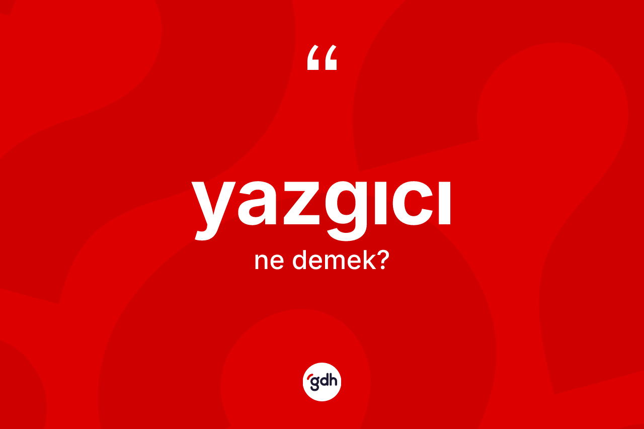 Yazgıcı ne anlama gelir? Yazgıcının sözlükteki anlamı nedir?