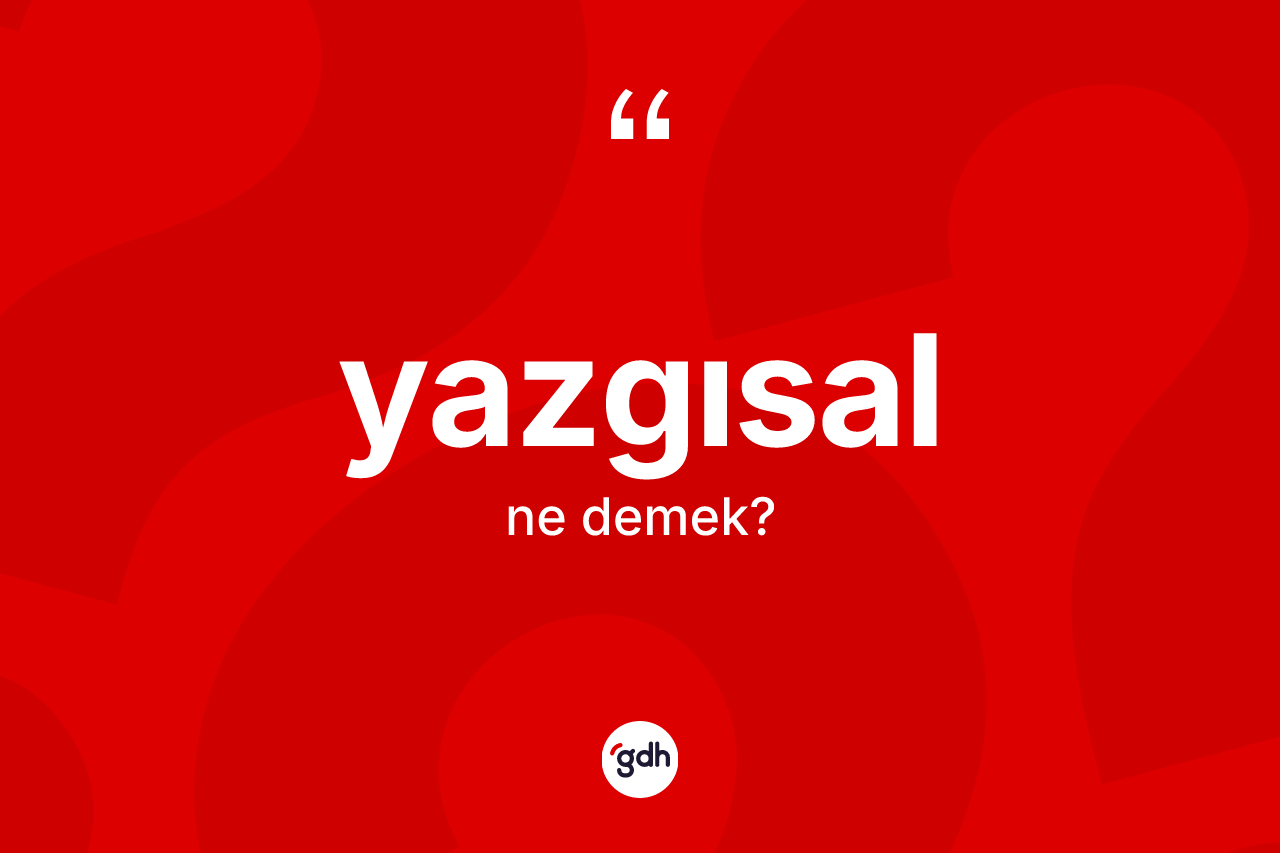 Yazgısal ne demek? Yazgısalın TDK'ya göre anlamı nedir?