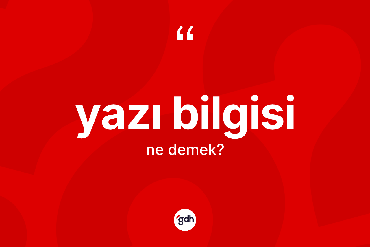 Yazı bilgisi ne demek? Yazı bilgisinin TDK'ya göre anlamı nedir?