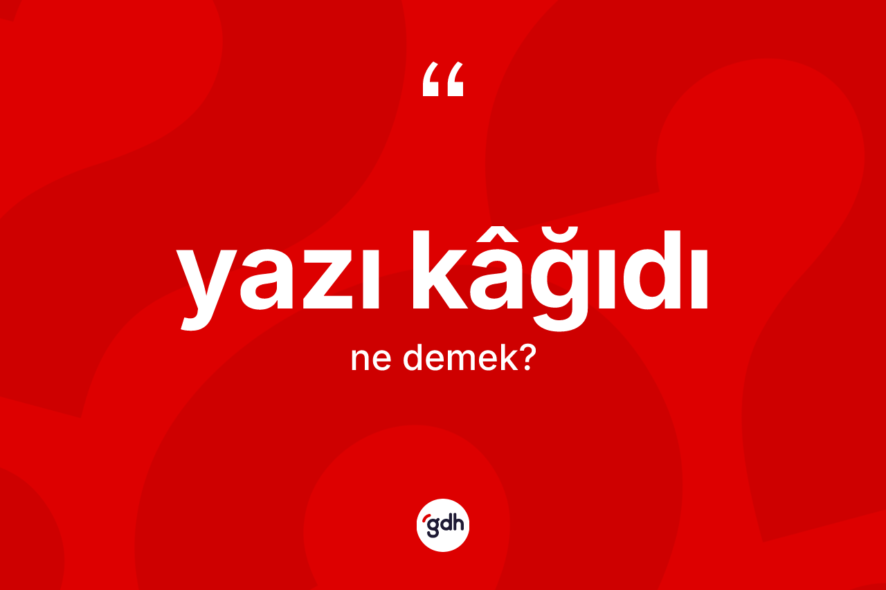 Yazı kâğıdı ne anlama gelir? Yazı kâğıdı kelimesinin TDK anlamı nedir?