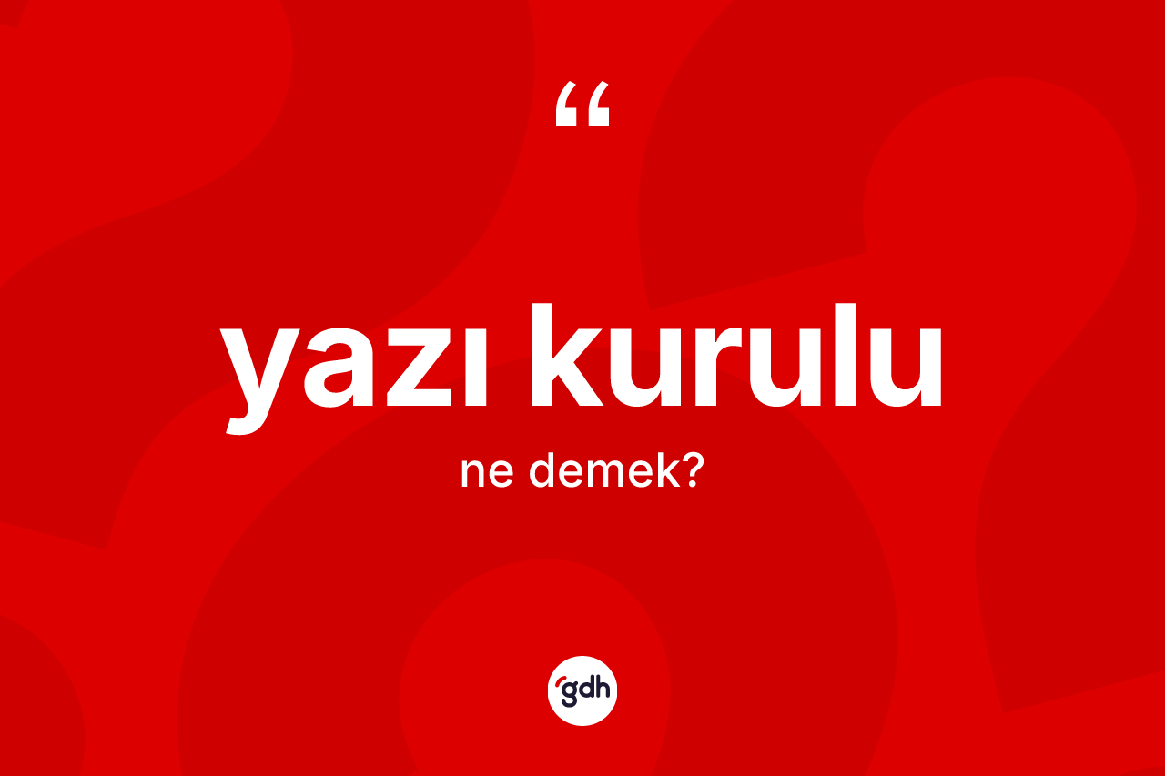 Yazı kurulu kelimesinin sözlükteki tanımı nedir? Yazı kurulunun kısaca tanımı nedir?