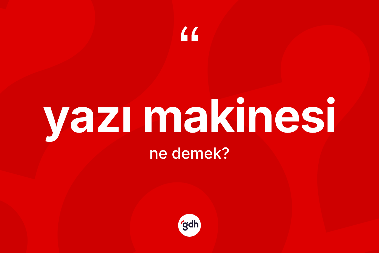 Yazı makinesi kelimesi nedir? Yazı makinesinin TDK'ya göre anlamı nedir?