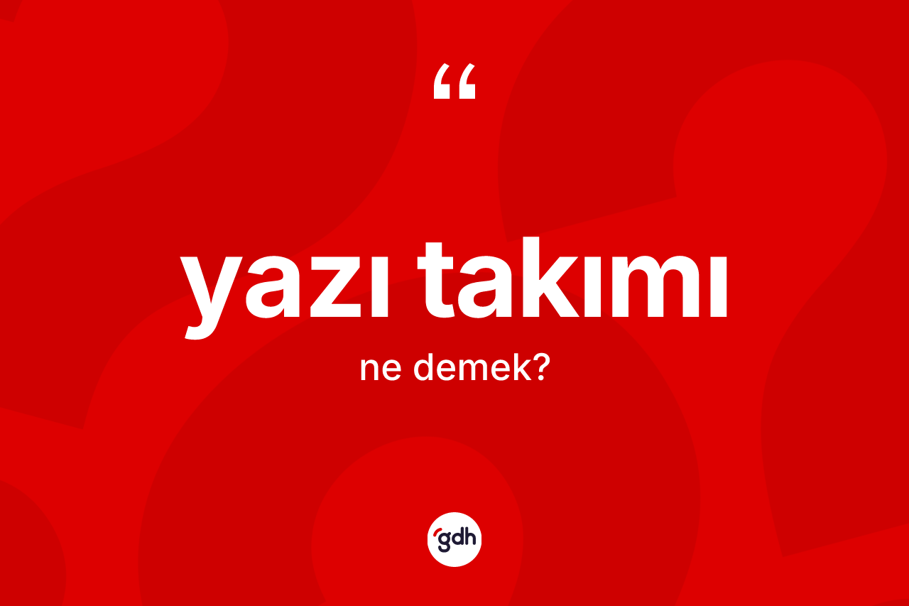 Yazı takımı ne demek? Yazı takımı kelimesinin TDK'ya göre açıklaması nedir?