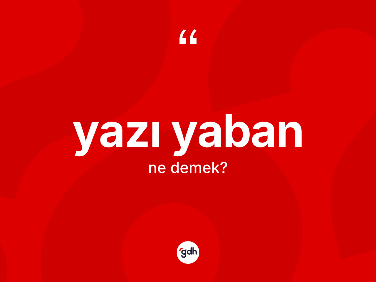 Yazı yaban kelimesinin anlamı nedir? Yazı yaban kelimesinin TDK'ya göre açıklaması nedir?