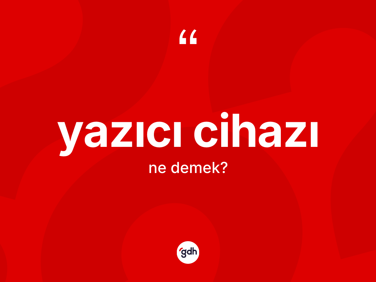 Yazıcı cihazı kelimesinin anlamı nedir? Yazıcı cihazı kelimesinin TDK anlamı nedir?