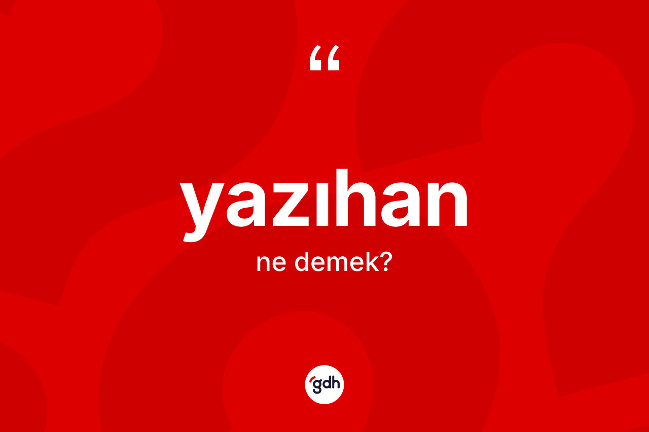 Yazıhan kelimesi nedir? Yazıhan kelimesinin TDK'ya göre açıklaması nedir?