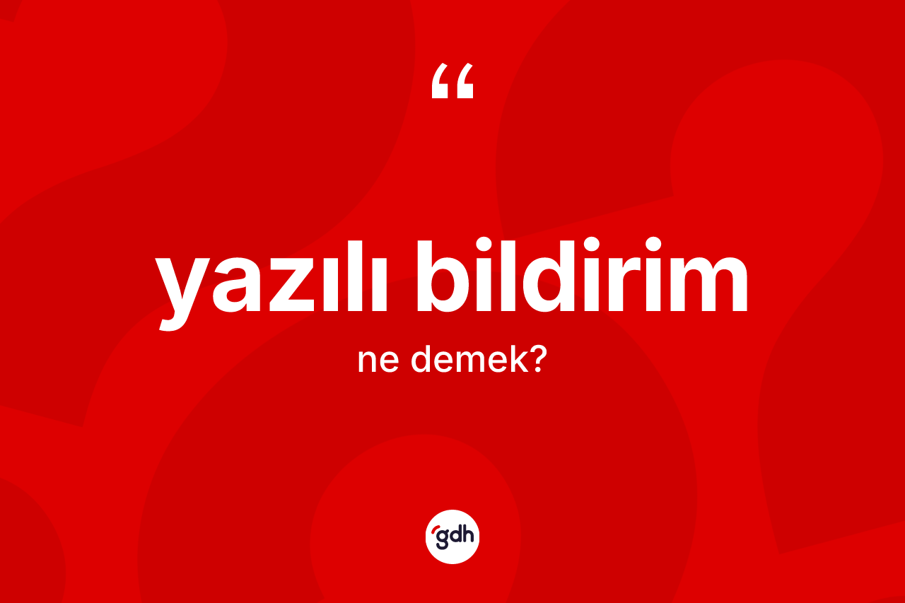 Yazılı bildirim ne demek? Yazılı bildirim kelimesinin kaç farklı anlamı var?