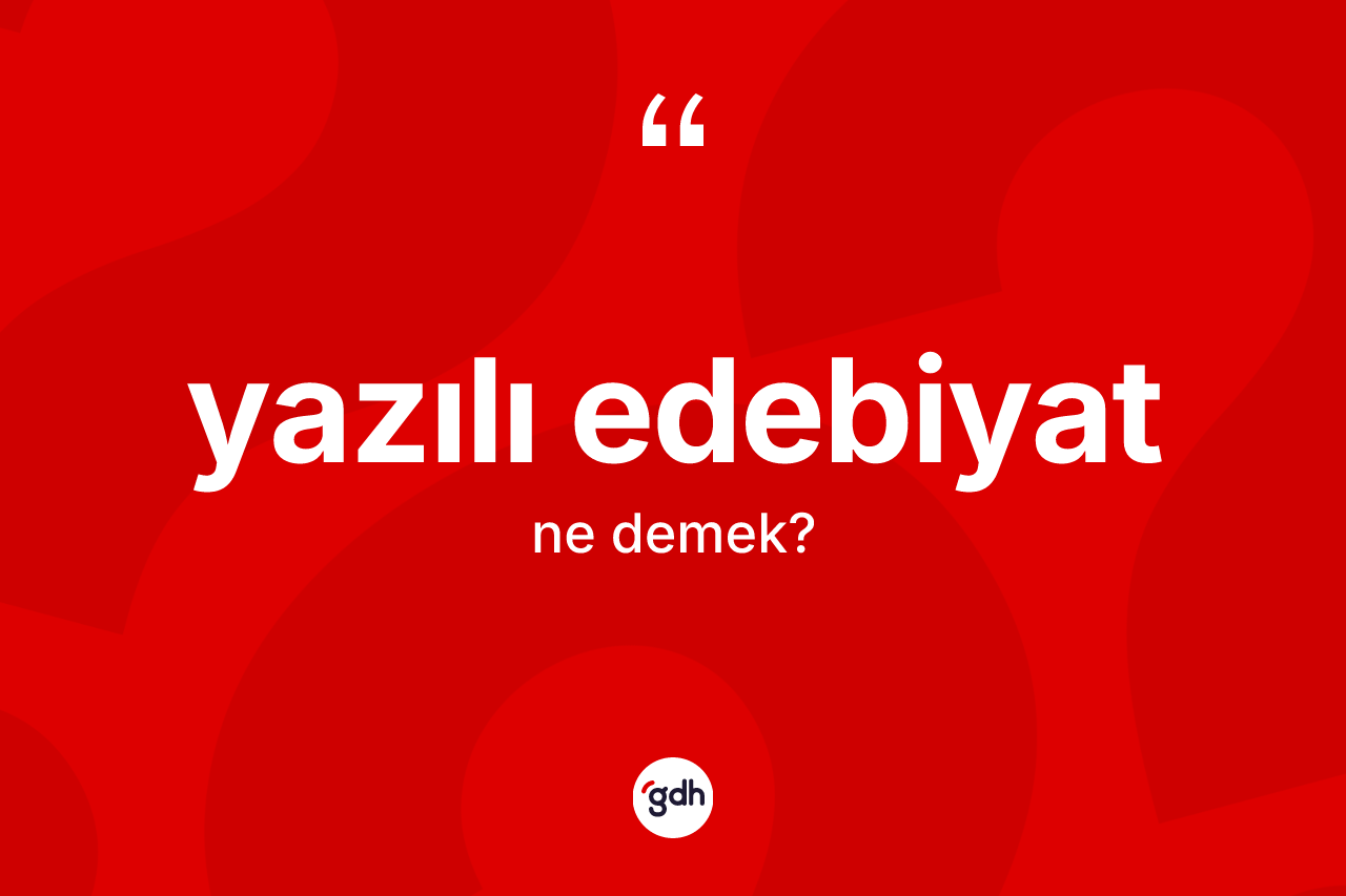 Yazılı edebiyat kelimesinin anlamı nedir? Yazılı edebiyatın TDK'ya göre anlamı nedir?