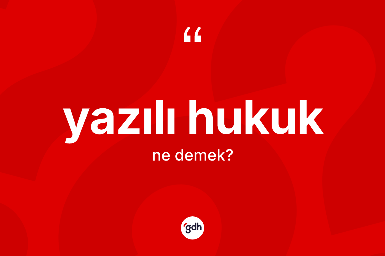 Yazılı hukuk kelimesinin tanımı nedir? Yazılı hukuğun sözlükteki anlamı nedir?