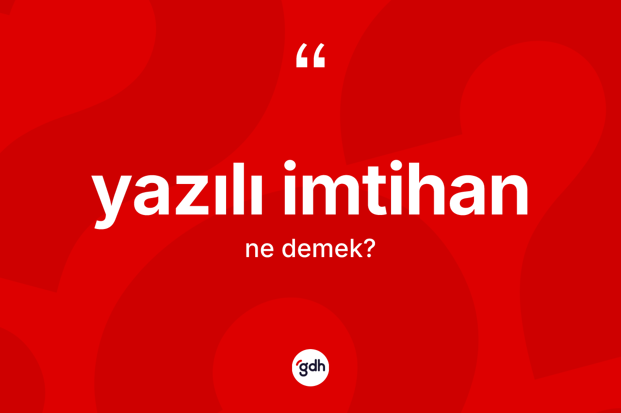 Yazılı imtihan kelimesinin anlamı nedir? Yazılı imtihan kelimesinin TDK anlamı nedir?