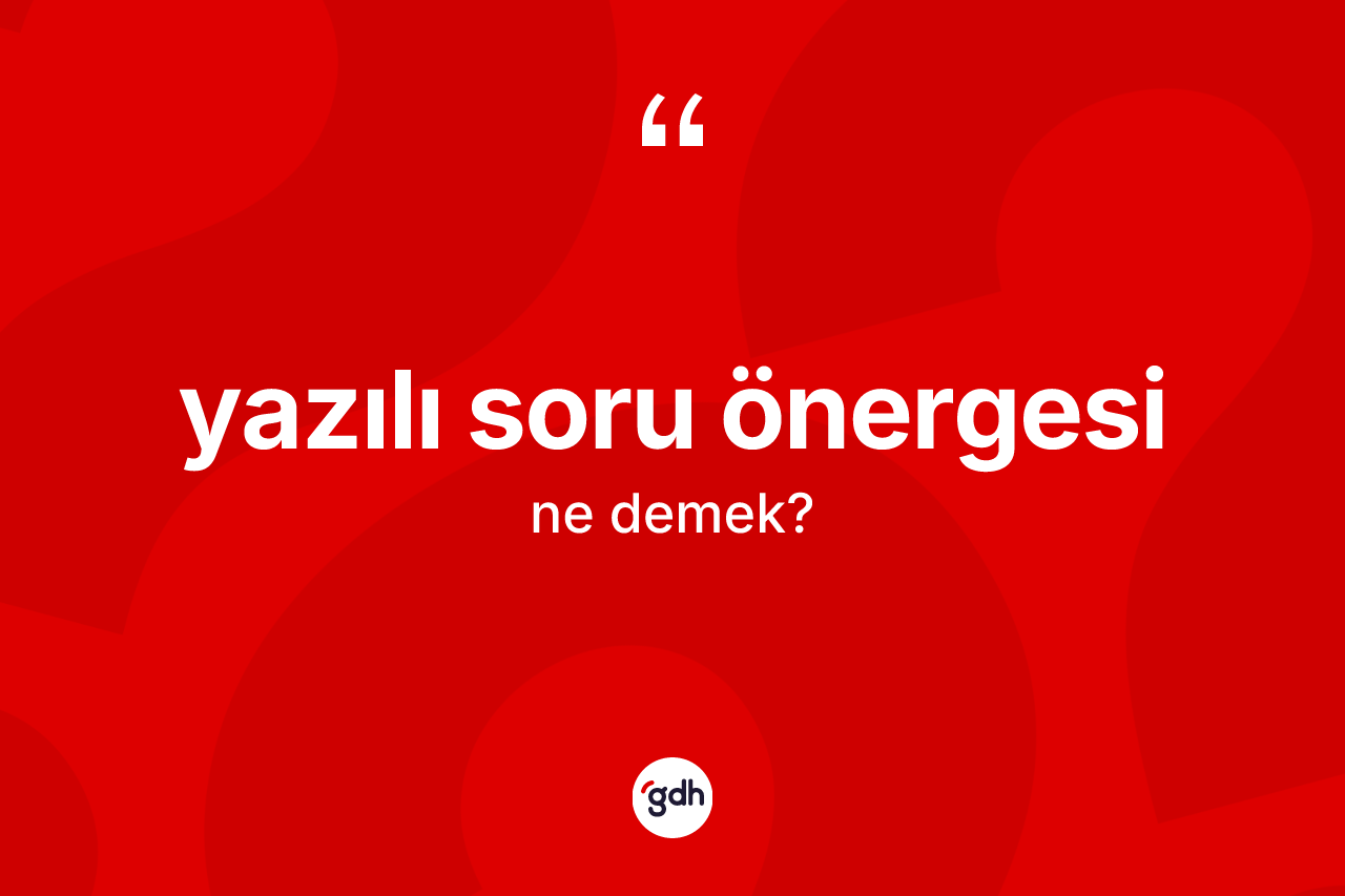Yazılı soru önergesi kelimesi ne anlama gelir? Yazılı soru önergesi kelimesinin TDK anlamı nedir?