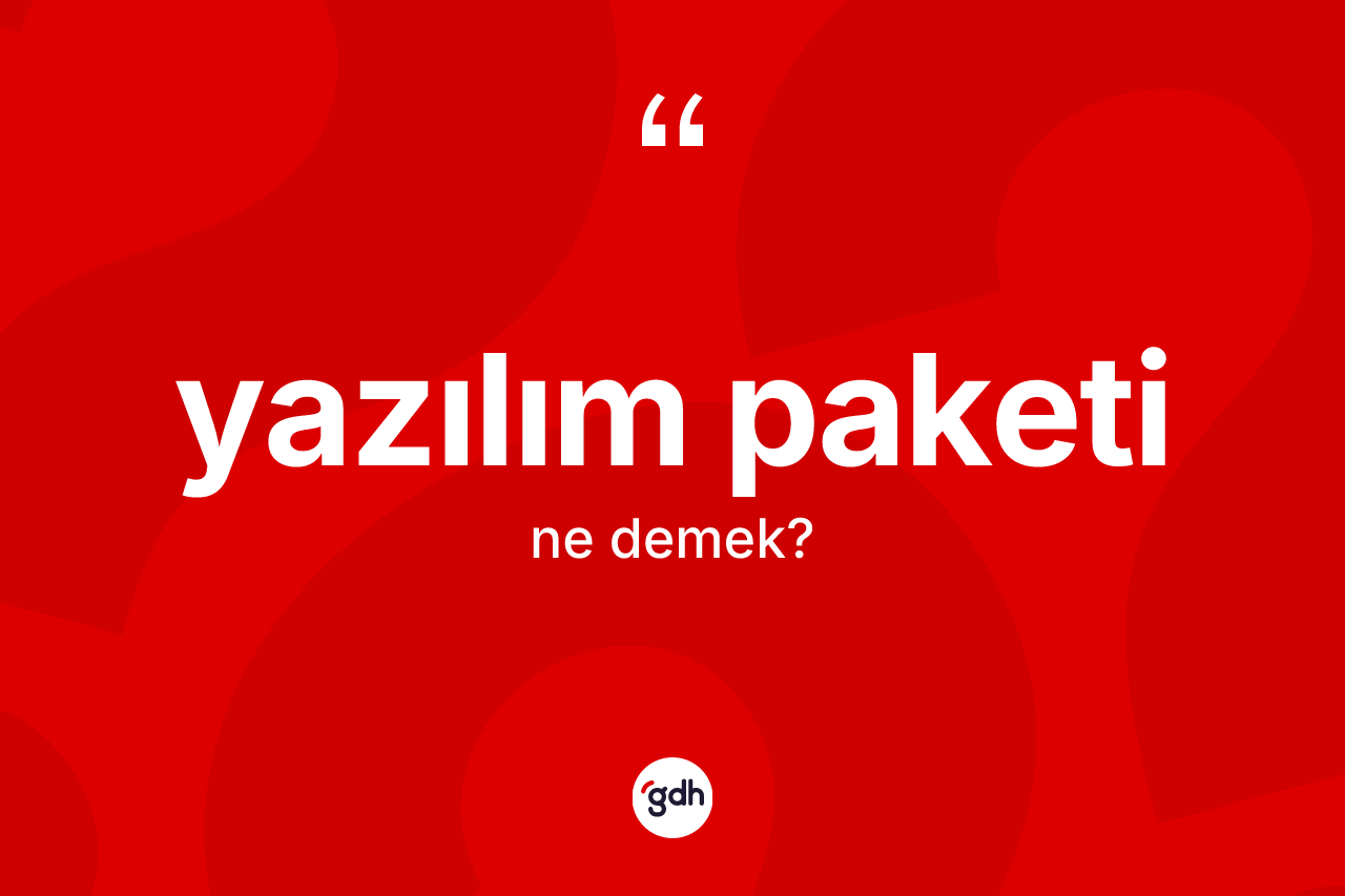 Yazılım paketi kelimesi ne anlama gelir? Yazılım paketinin TDK'ya göre anlamı nedir?