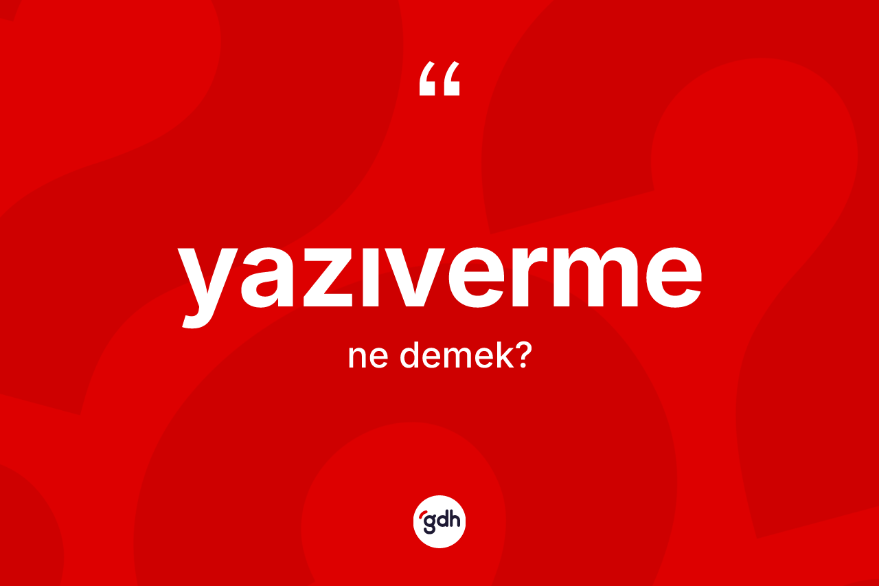 Yazıverme kelimesinin tanımı nedir? Yazıvermenin TDK'ya göre anlamı nedir?