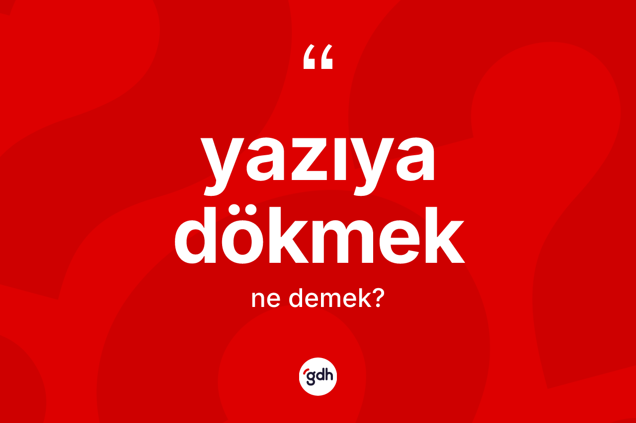 Yazıya dökmek ifadesinin sözlükteki anlamı nedir? Yazıya dökmek ifadesinin özellikleri nelerdir?