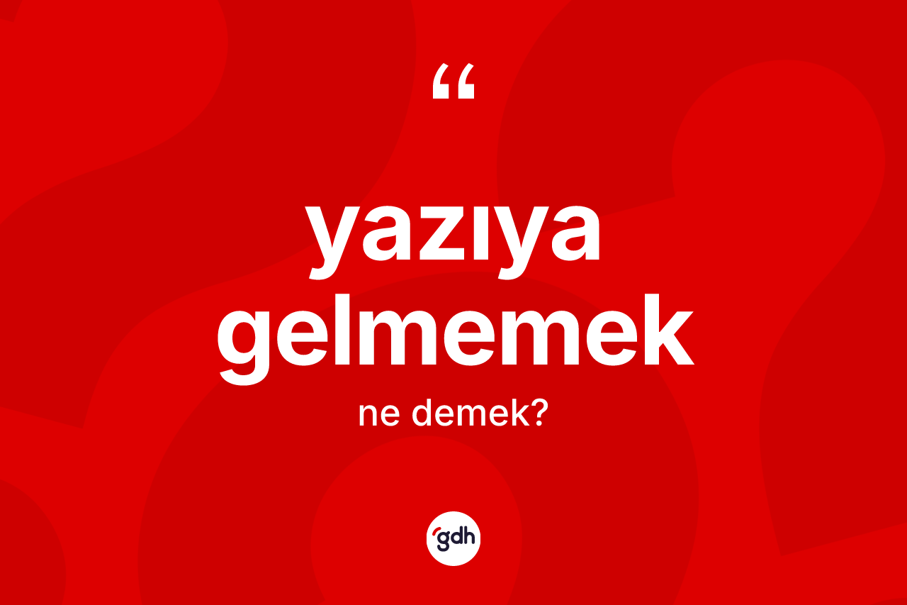 Yazıya gelmemek sözü ne demek? Yazıya gelmemek ifadesi nerede kullanılır?