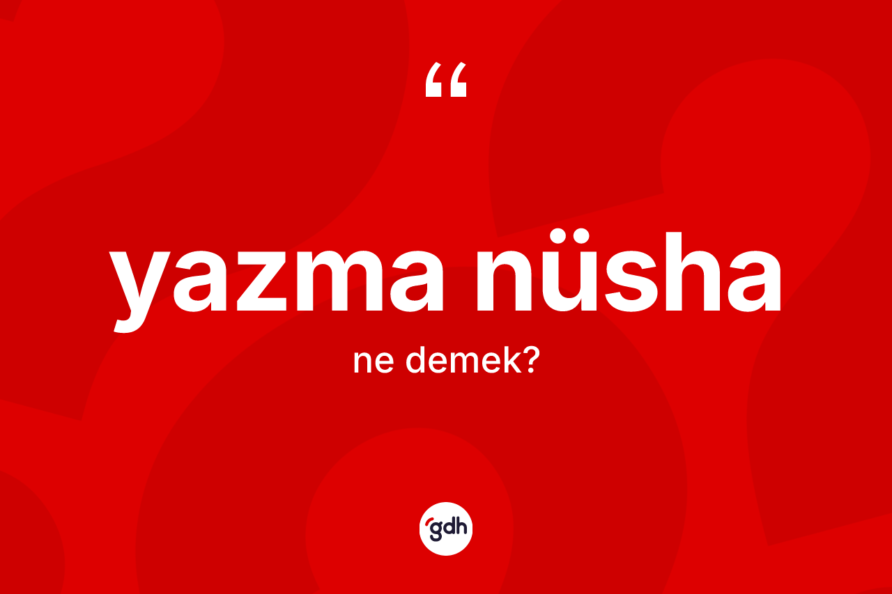 Yazma nüsha ne demek? Yazma nüsha kelimesinin özellikleri nelerdir?