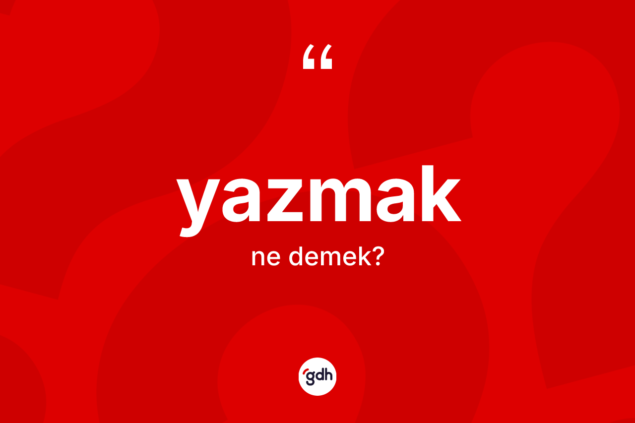 Yazmak kelimesi ne demek?