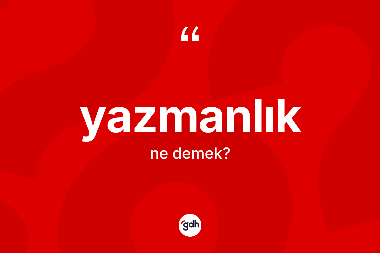Yazmanlık kelimesi nedir?