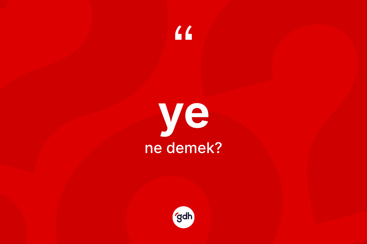 Ye kelimesinin tanımı nedir? Yenin sözlükteki anlamı nedir?