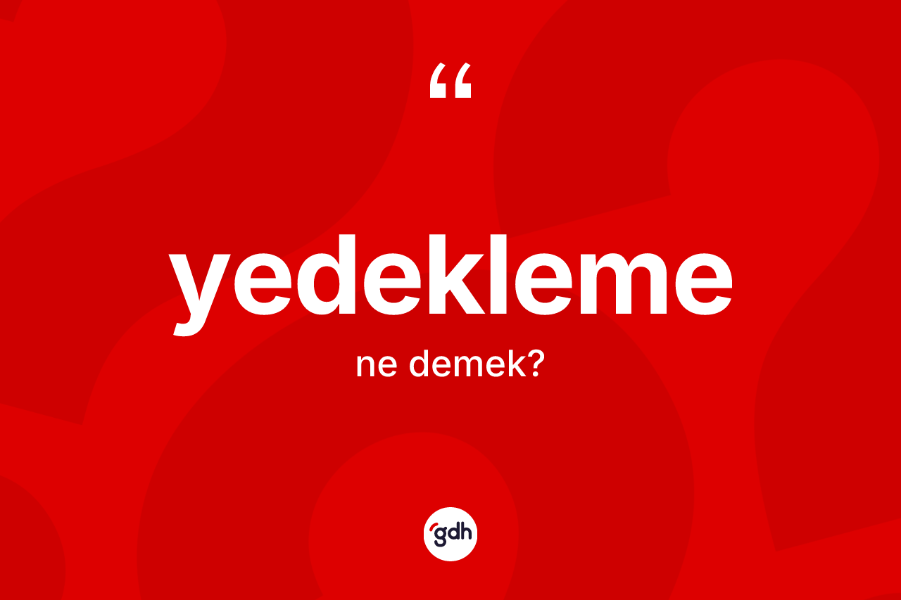 Yedekleme nedir? Yedeklemenin sözlükteki anlamı nedir?